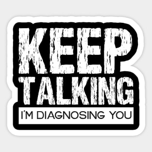 Keep Talking I'm Diagnosing You Sticker